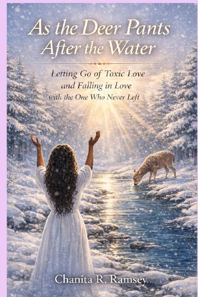 As the Deer Pants After the Water: Letting Go of Toxic Love and Falling in Love with the One Who Never Left