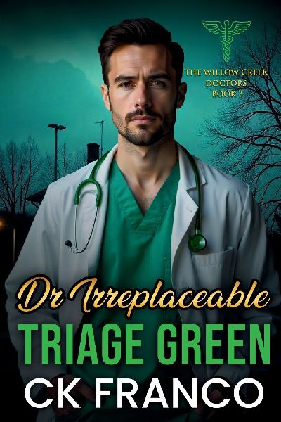 Dr.Irreplaceable | Triage Green: Grumpy Doctor Romance: An Off Limits, Forced Proximity, Grumpy Sunshine Doctor in a Small Town Medical Romance