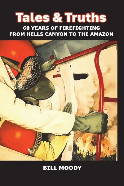 Tales & Truths: 60 Years of Firefighting from Hells Canyon to the Amazon