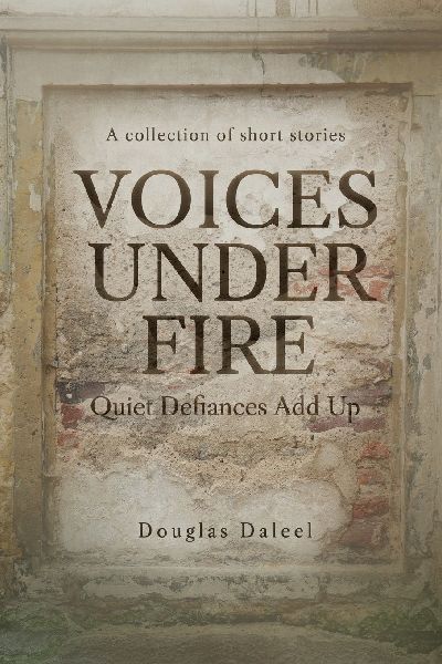 Voices Under Fire: Quiet Defiances Add Up (Short Stories)
