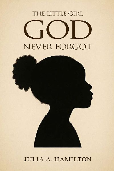 The Little Girl God Never Forgot: A Memoir of Pain, Healing, and Divine Restoration