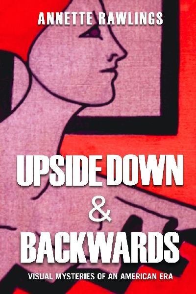 Upside Down & Backwards: Visual Mysteries of an American Era
