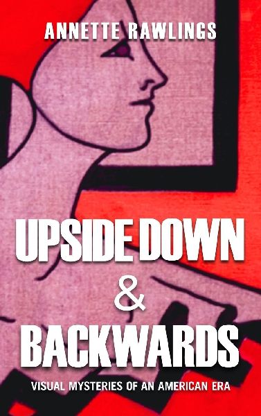 Upside Down & Backwards: Visual Mysteries of an American Era