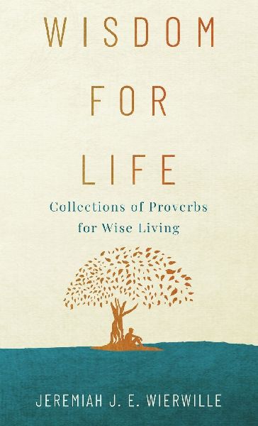 Wisdom for Life: Collections of Proverbs for Wise Living