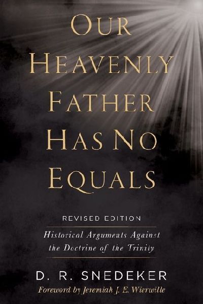 Our Heavenly Father Has No Equals: Historical Arguments Against the Doctrine of the Trinity