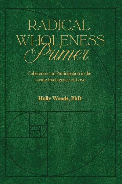 RADICAL WHOLENESS PRIMER: Coherence and Participation In The Living Intelligence of Love