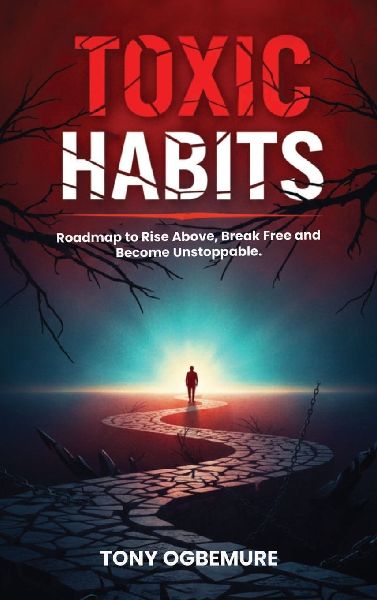 Toxic Habits: Roadmap to Rise Above, Break Free and Become Unstoppable
