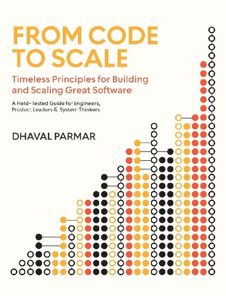 From Code to Scale: A Field-Tested Guide for Engineers, Product Leaders, and System Thinkers