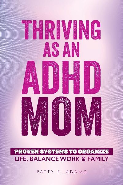Thriving as an ADHD Mom: Proven Systems to Organize Life, Balance Work & Family