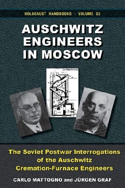 Auschwitz Engineers in Moscow: The Soviet Postwar Interrogations of the Auschwitz CremationFurnace Engineers. The Statements of Kurt Prüfer, Karl Schultze, Fritz Sander and Gustav Braun on Gas Chambers and Cremation Furnaces at Auschwitz