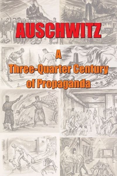 Auschwitz - A ThreeQuarter Century of Propaganda: Origins, Development and Decline of the Gas Chamber Propaganda Lie