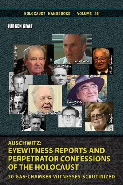 Auschwitz - Eyewitness Reports and Perpetrator Confessions: 30 Gas-Chamber Witnesses Scrutinized