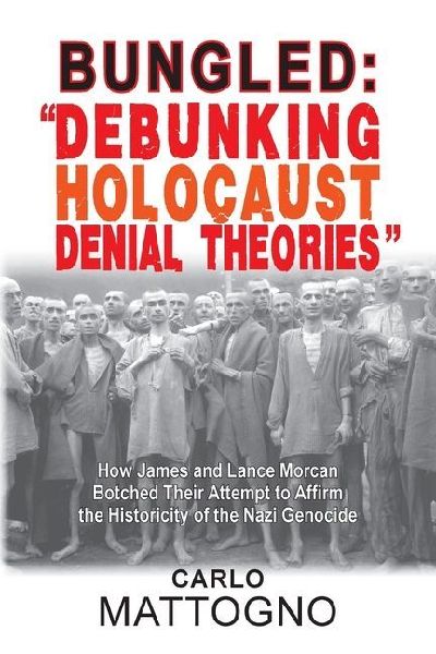 Bungled - Debunking Holocaust Denial Theories: How James and Lance Morcan Botched Their Attempt to Affirm the Historicity of the Nazi Genocide