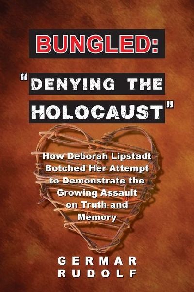 Bungled - Denying the Holocaust: How Deborah Lipstadt Botched Her Attempt to Demonstrate the Growing Assault on Truth and Memory