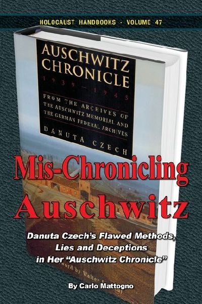 Mis-Chronicling Auschwitz: Danuta Czechs Flawed Methods, Lies and Deceptions in Her Auschwitz Chronicle