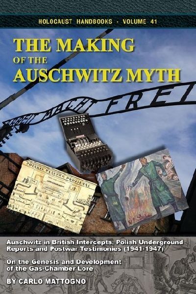 The Making of the Auschwitz Myth: Auschwitz in British Intercepts, Polish Underground Reports and Postwar Testimonies (19411947). On the Genesis and Development of the Gas-Chamber Lore.