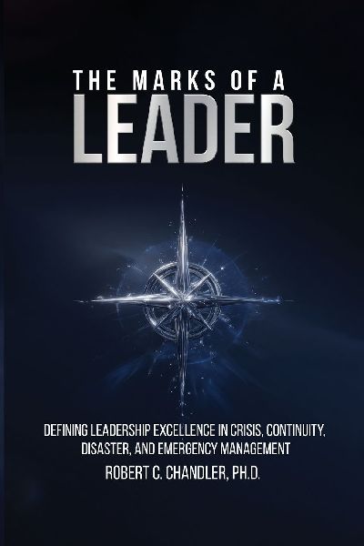 THE MARKS OF A LEADER: Defining Leadership Excellence in Crisis, Continuity, Disaster, and Emergency Management