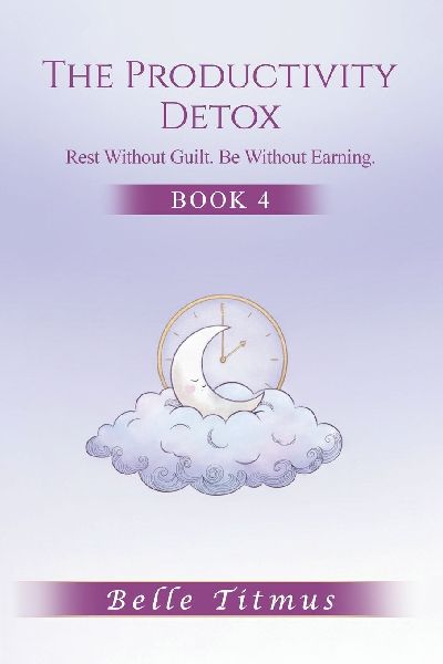 The Productivity Detox: Rest Without Guilt. Be Without Earning.