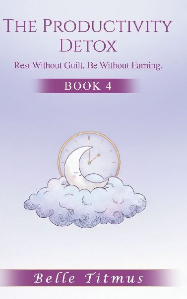 The Productivity Detox: Rest Without Guilt. Be Without Earning.