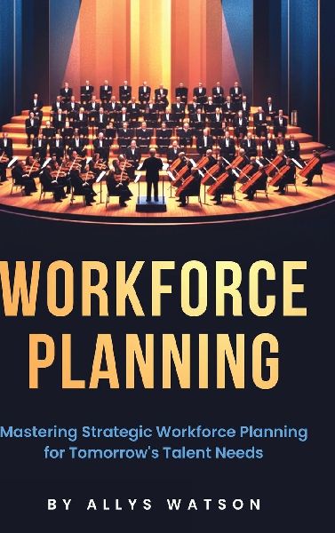 The Guide to Workforce Planning: Mastering Strategic Workforce Planning for Tomorrows Talent Needs