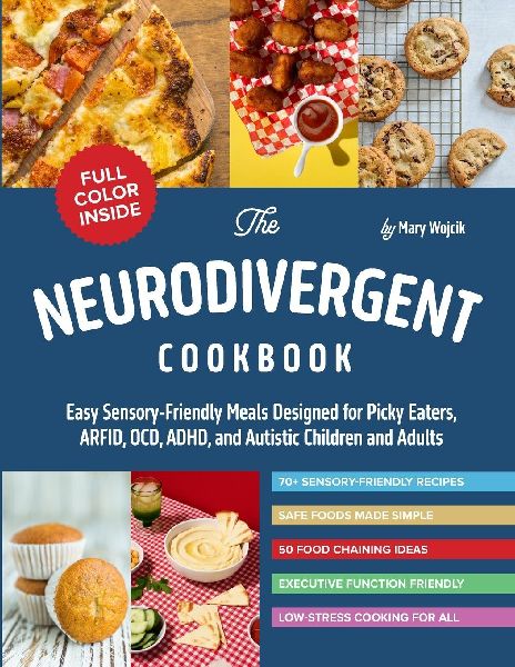 The Neurodivergent Cookbook: Easy Sensory-Friendly Meals Designed for Picky Eaters, ARFID, OCD, ADHD, and Autistic Children and Adults