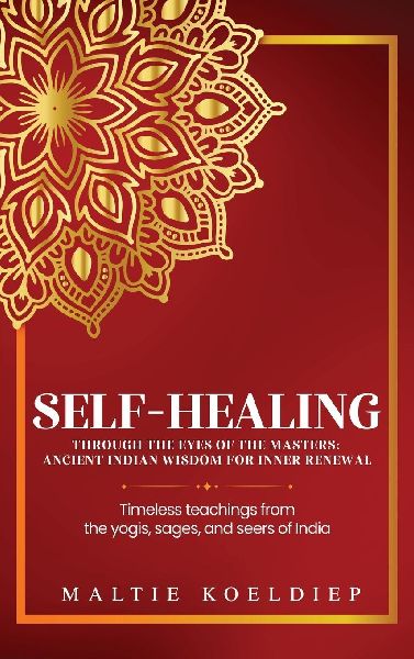 Self-Healing Through the Eyes of the Masters: Ancient Indian Wisdom for Inner Renewal