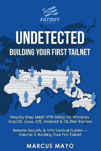 Undetected: Building Your First Tailnet: Building Your First Tailnet: Complete Device Installation, Tailnet Configuration & Router Integration: Building Your First Tailnet: : Building Your First Tailnet:Complete Device Installation, Tailnet Configuration