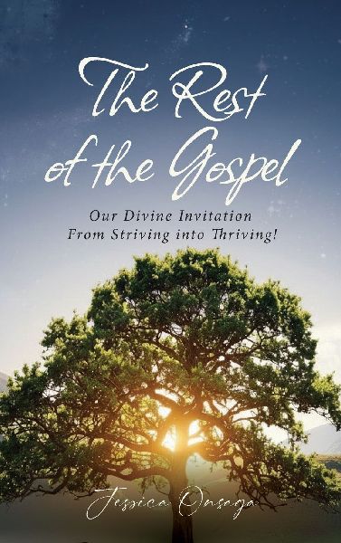 The Rest of the Gospel: Our Divine Invitation From Striving into Thriving!