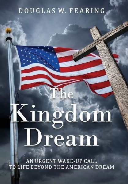 The Kingdom Dream: An Urgent Wake-Up Call to Life Beyond the American Dream