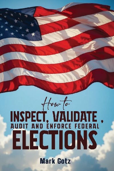 HOW TO INSPECT, VALIDATE, AUDIT, AND ENFORCE  FEDERAL ELECTIONS: AN EDUCATIONAL PAMPHLET FOR CITIZENS