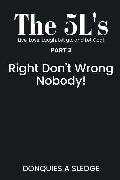 The 5Ls Part 2 Live, Love, Laugh, Let go, and Let God!: Right Dont Wrong Nobody!