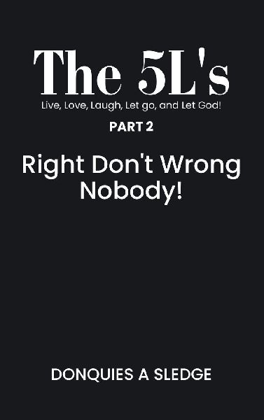The 5Ls Part 2 Live, Love, Laugh, Let go, and Let God!: Right Dont Wrong Nobody!