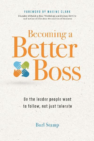 Becoming a Better Boss: Be the leader people want to follow, not just tolerate