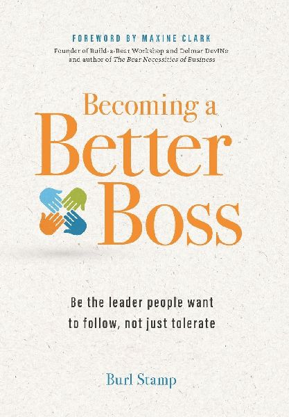Becoming a Better Boss: Be the leader people want to follow, not just tolerate