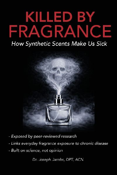 Killed by Fragrance: How Synthetic Scents Make Us Sick: How Synthetic Scents Trigger Fragrance Sensitivity, Hormone Disruption, Migraines, and Toxic Chemical Exposure