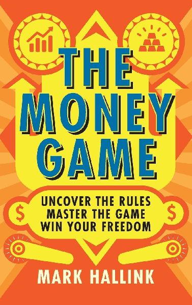 The Money Game: Uncover the Rules - Master the Game - Win Your Freedom