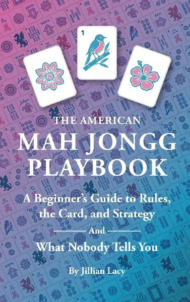 The American Mah Jongg Playbook: A Beginners Guide to Rules, the Card, and Strategy (And What Nobody Tells You)