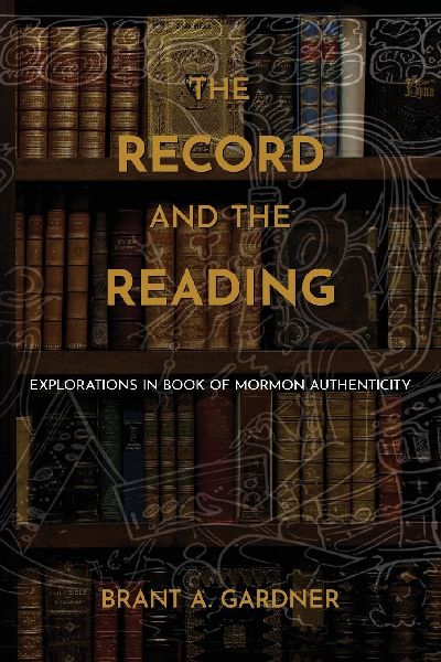 The Record and the Reading: Explorations in Book of Mormon Authenticity