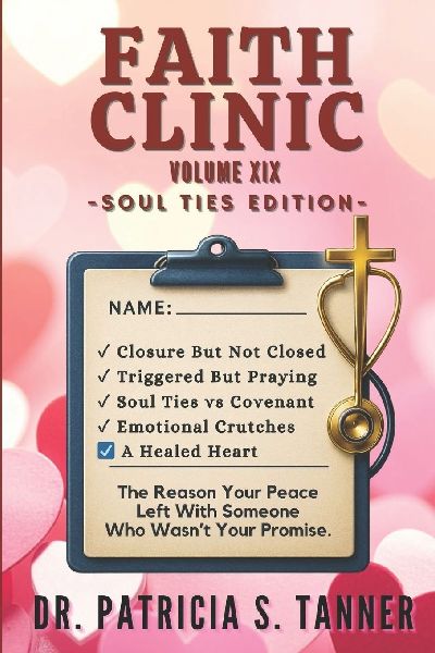 Faith Clinic Volume XIX Soul Ties Edition: The Reason Your Peace Left with Someone Who Wasnt Your Promise
