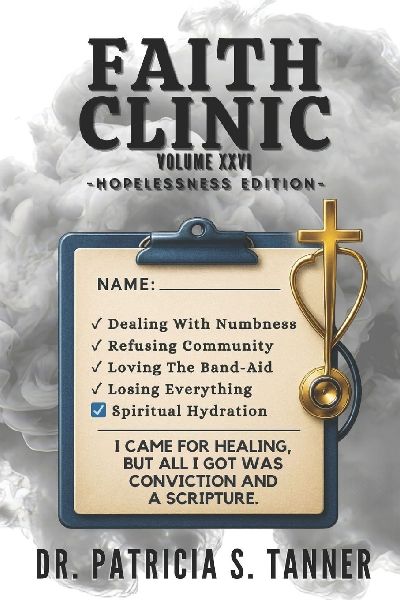Faith Clinic Hopelessness Edition Volume XXVI: I Came for Healing, But All I Got Was Conviction And A Scripture