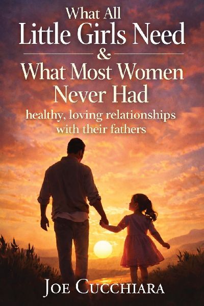What All Little Girls Need & What Most Women Never Had: Healthy, Loving Relationships with Their Fathers