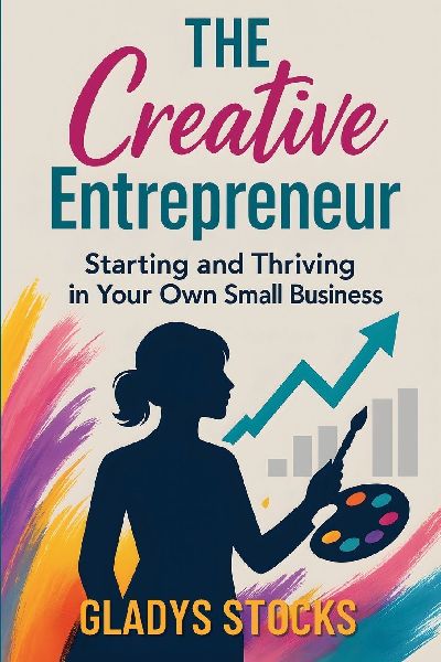 The Creative Entrepreneur: Starting and Thriving in Your Own Small Business