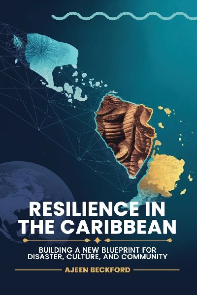 RESILIENCE IN THE CARIBBEAN: Building a New Blueprint for Disaster, Culture, and Community
