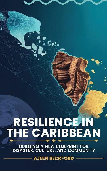 RESILIENCE IN THE CARIBBEAN: Building a New Blueprint for Disaster, Culture, and Community
