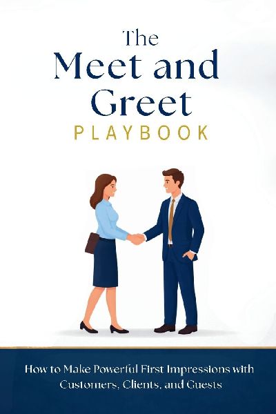 The Meet and Greet Playbook: How to Make Powerful First Impressions with Customers, Clients, and Guests