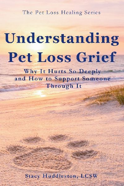 Understanding Pet Loss Grief: Why It Hurts So Deeply and How to Support Someone Through It Stacy Huddleston