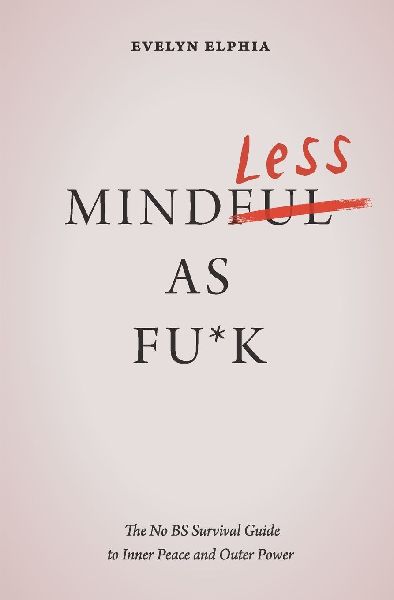 Mindless As Fu*k: The No BS Survival Guide to Inner Peace and Outer Power