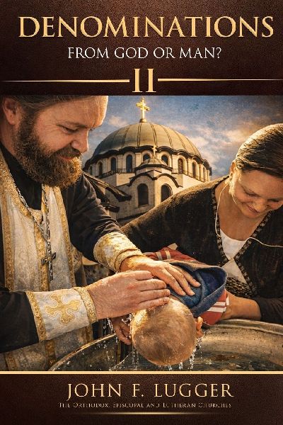 Denominations: From God or Man? Volume II (New and Revised Version)