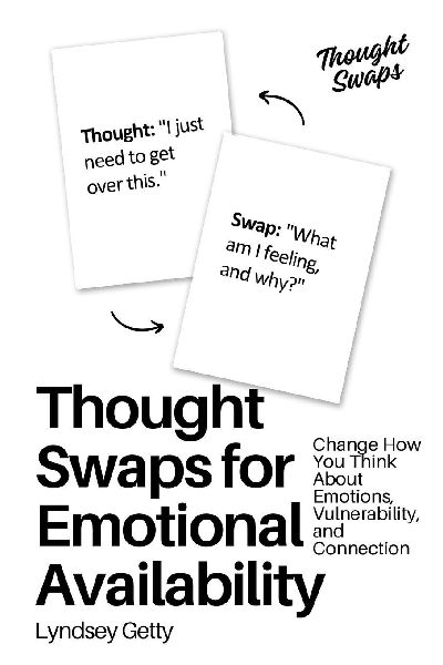 Thought Swaps for Emotional Availability: Change How You Think About Emotions, Vulnerability, and Connection