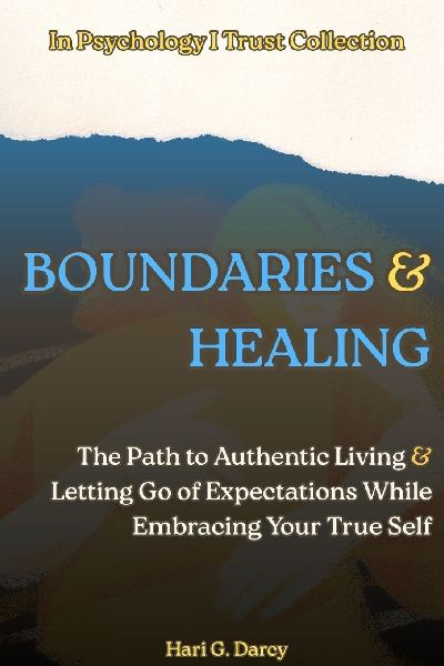 Boundaries and Healing: The Path to Authentic Living and Letting Go of Expectations While Embracing Your True Self
